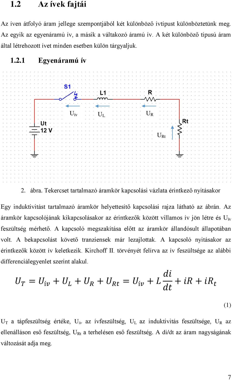 Tekercset tartalmazó áramkör kapcsolási vázlata érintkező nyitásakor Egy induktivitást tartalmazó áramkör helyettesítő kapcsolási rajza látható az ábrán.