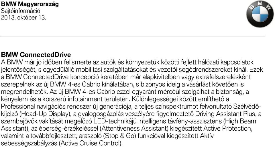 Ezek a BMW ConnectedDrive koncepció keretében már alapkivitelben vagy extrafelszerelésként szerepelnek az új BMW 4-es Cabrio kínálatában, s bizonyos ideig a vásárlást követően is megrendelhetők.