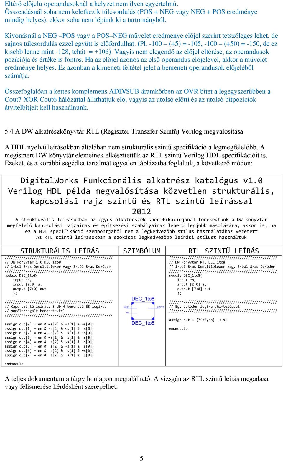 -100 (+5) = -105, -100 (+50) = -150, de ez kisebb lenne mint -128, tehát = +106). Vagyis nem elegendő az előjel eltérése, az operandusok pozíciója és értéke is fontos.