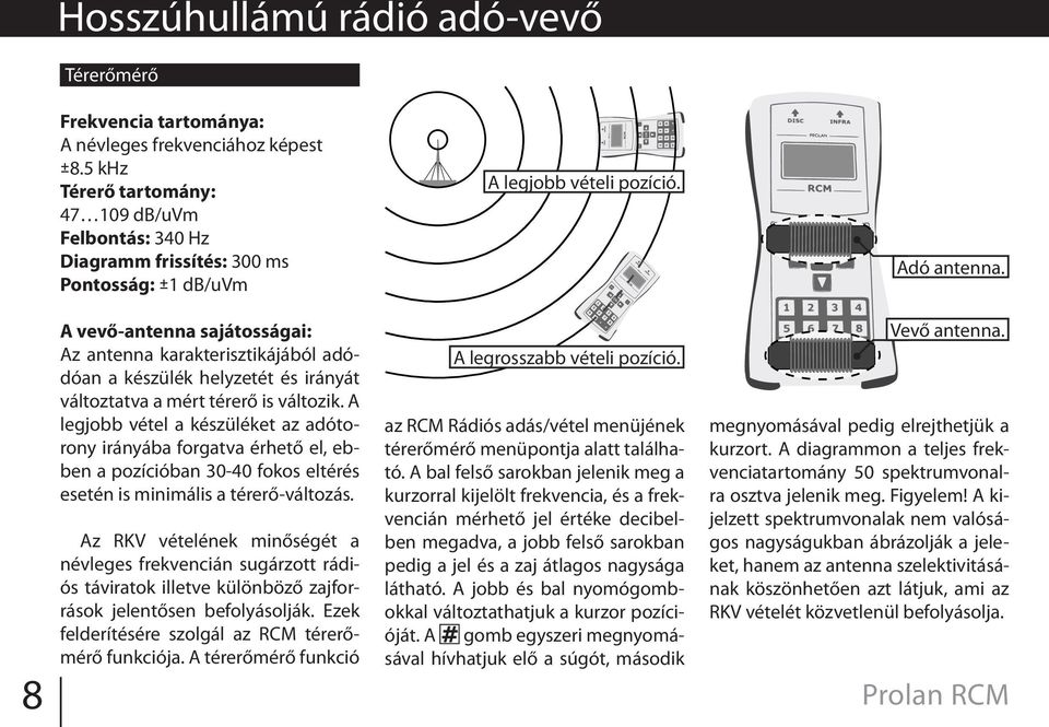 A vevő-antenna sajátosságai: Az antenna karakterisztikájából adódóan a készülék helyzetét és irányát változtatva a mért térerő is változik.