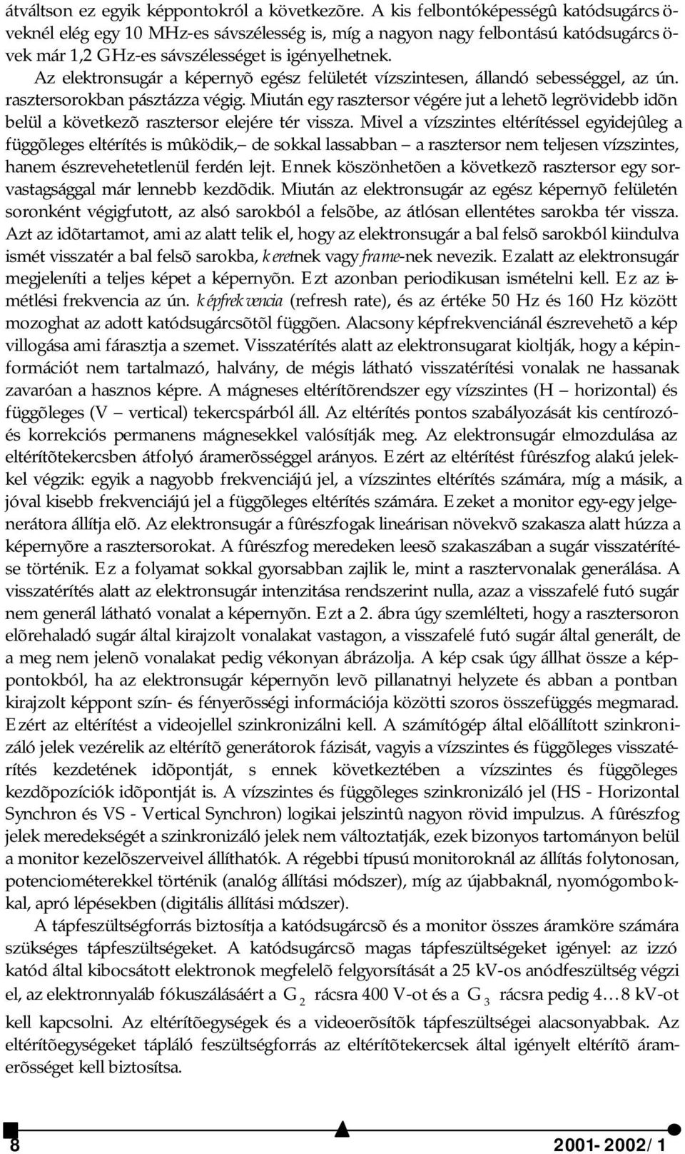 Az elektronsugár a képernyõ egész felületét vízszintesen, állandó sebességgel, az ún. rasztersorokban pásztázza végig.