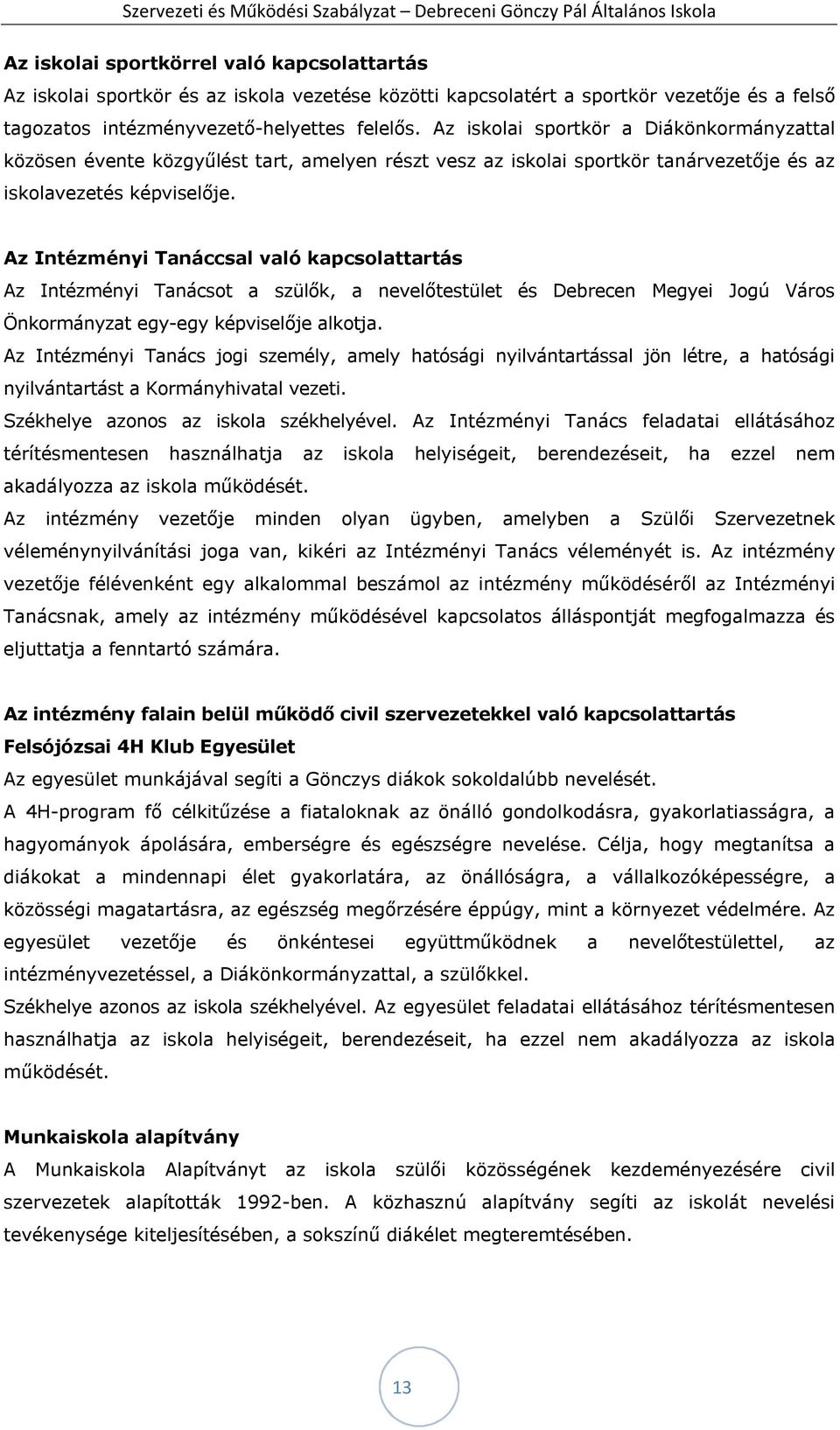 Az Intézményi Tanáccsal való kapcsolattartás Az Intézményi Tanácsot a szülők, a nevelőtestület és Debrecen Megyei Jogú Város Önkormányzat egy-egy képviselője alkotja.