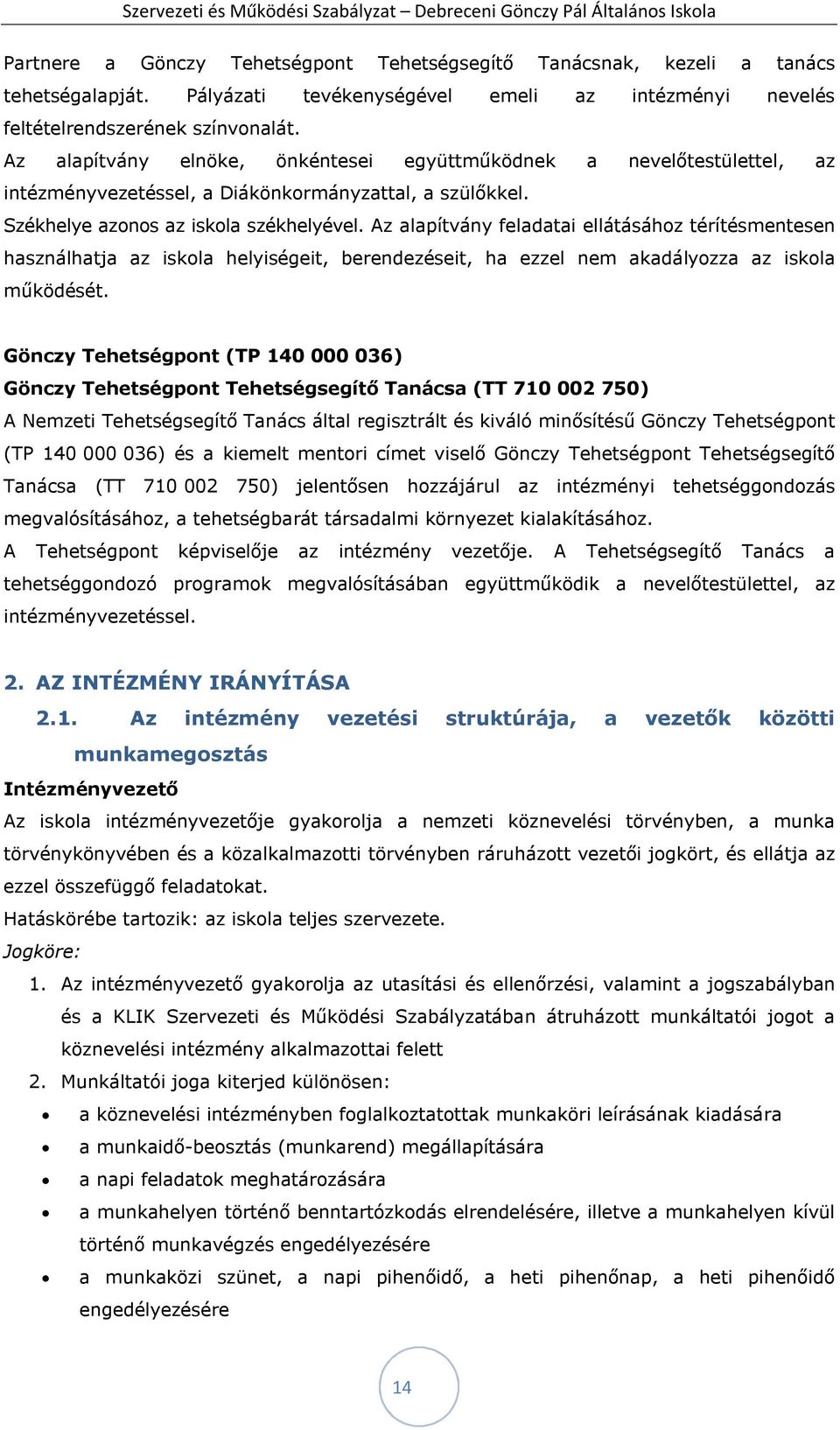 Az alapítvány feladatai ellátásához térítésmentesen használhatja az iskola helyiségeit, berendezéseit, ha ezzel nem akadályozza az iskola működését.