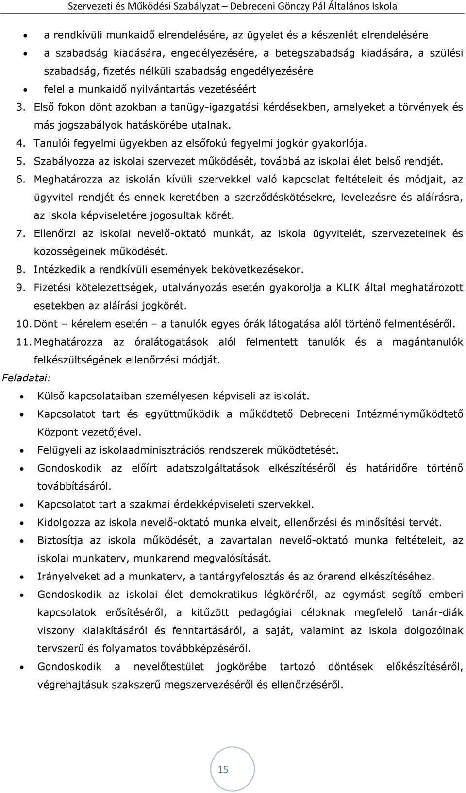 Tanulói fegyelmi ügyekben az elsőfokú fegyelmi jogkör gyakorlója. 5. Szabályozza az iskolai szervezet működését, továbbá az iskolai élet belső rendjét. 6.