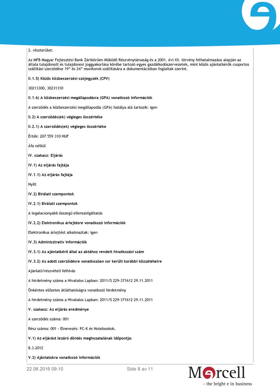 2) A szerződés(ek) végleges összértéke II.2.1) A szerződés(ek) végleges összértéke Érték: 207 559 310 HUF Áfa nélkül IV. szakasz: Eljárás IV.1) Az eljárás fajtája IV.1.1) Az eljárás fajtája Nyílt IV.