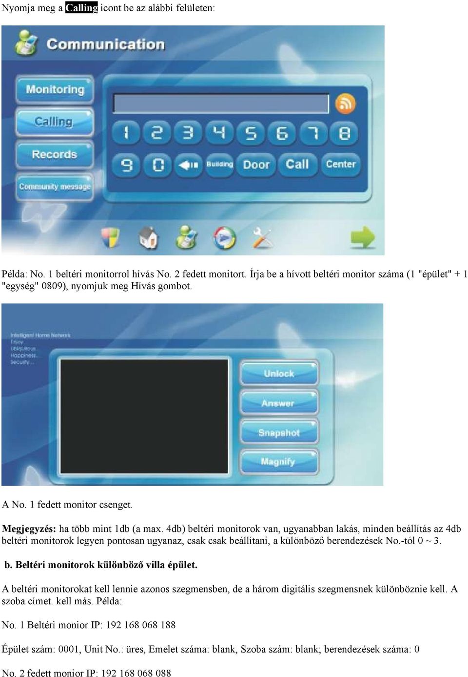 4db) beltéri monitorok van, ugyanabban lakás, minden beállítás az 4db beltéri monitorok legyen pontosan ugyanaz, csak csak beállítani, a különböző berendezések No.-tól 0 ~ 3. b. Beltéri monitorok különböző villa épület.