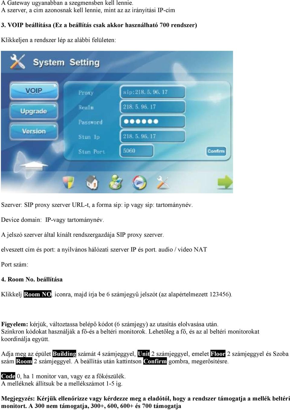 Device domain: IP-vagy tartománynév. A jelszó szerver által kínált rendszergazdája SIP proxy szerver. elveszett cím és port: a nyilvános hálózati szerver IP és port. audio / video NAT Port szám: 4.