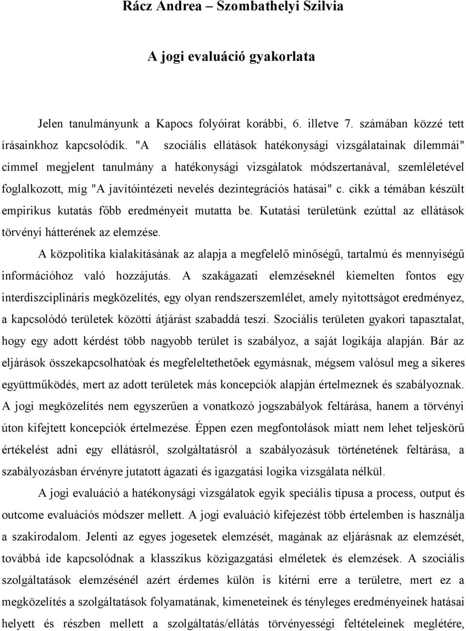 dezintegrációs hatásai" c. cikk a témában készült empirikus kutatás főbb eredményeit mutatta be. Kutatási területünk ezúttal az ellátások törvényi hátterének az elemzése.