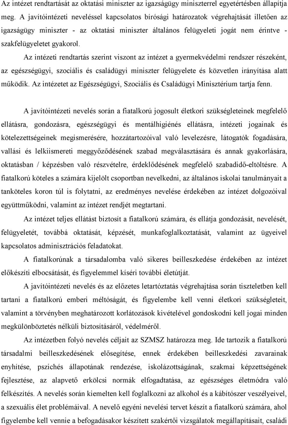 Az intézeti rendtartás szerint viszont az intézet a gyermekvédelmi rendszer részeként, az egészségügyi, szociális és családügyi miniszter felügyelete és közvetlen irányítása alatt működik.