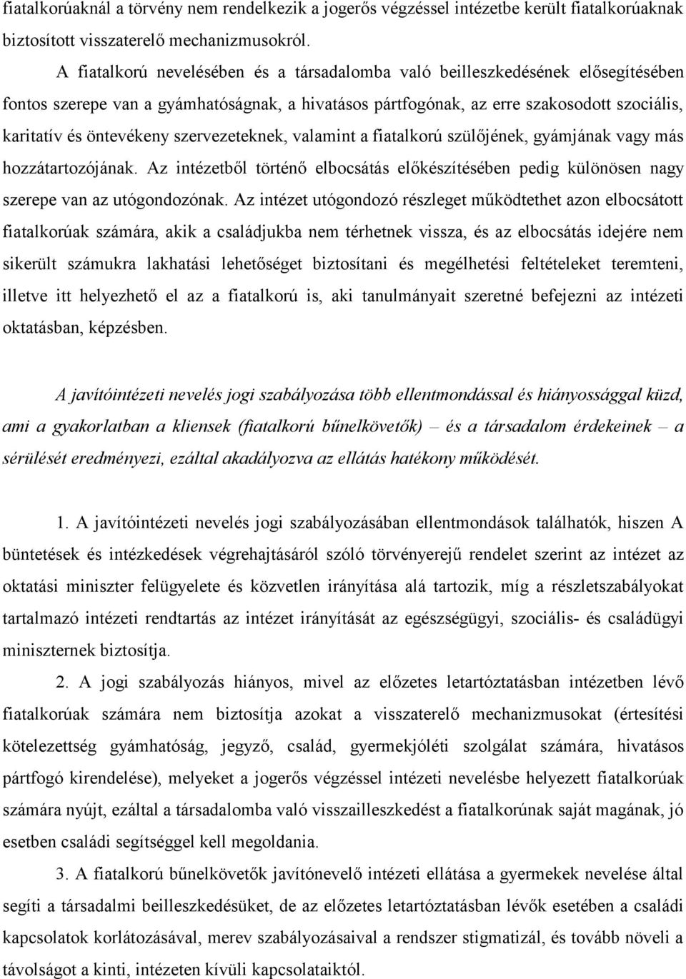 szervezeteknek, valamint a fiatalkorú szülőjének, gyámjának vagy más hozzátartozójának. Az intézetből történő elbocsátás előkészítésében pedig különösen nagy szerepe van az utógondozónak.