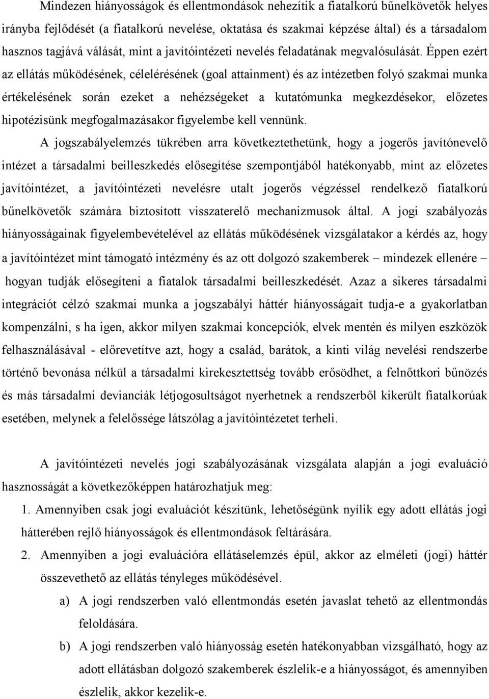 Éppen ezért az ellátás működésének, célelérésének (goal attainment) és az intézetben folyó szakmai munka értékelésének során ezeket a nehézségeket a kutatómunka megkezdésekor, előzetes hipotézisünk