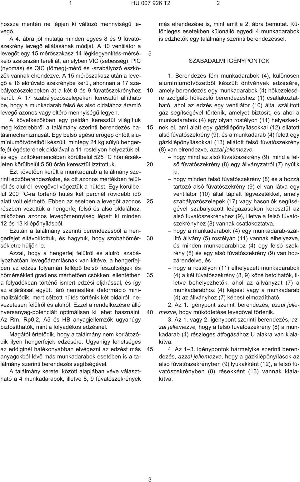 A 15 mérõszakasz után a levegõ a 16 elõfúvató szekrénybe kerül, ahonnan a 17 szabályozószelepeken át a két 8 és 9 fúvatószekrényhez kerül.