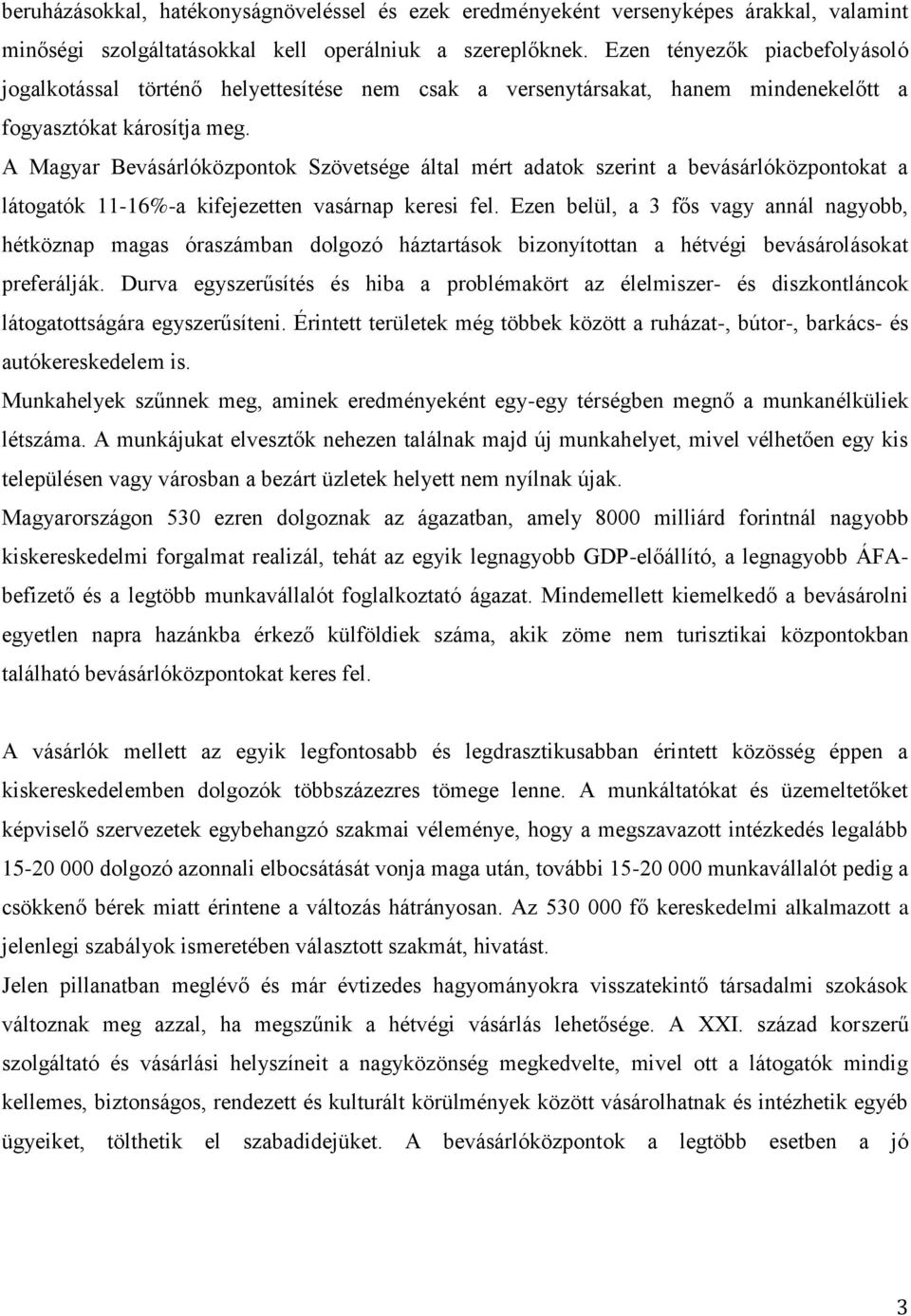 A Magyar Bevásárlóközpontok Szövetsége által mért adatok szerint a bevásárlóközpontokat a látogatók 11-16%-a kifejezetten vasárnap keresi fel.