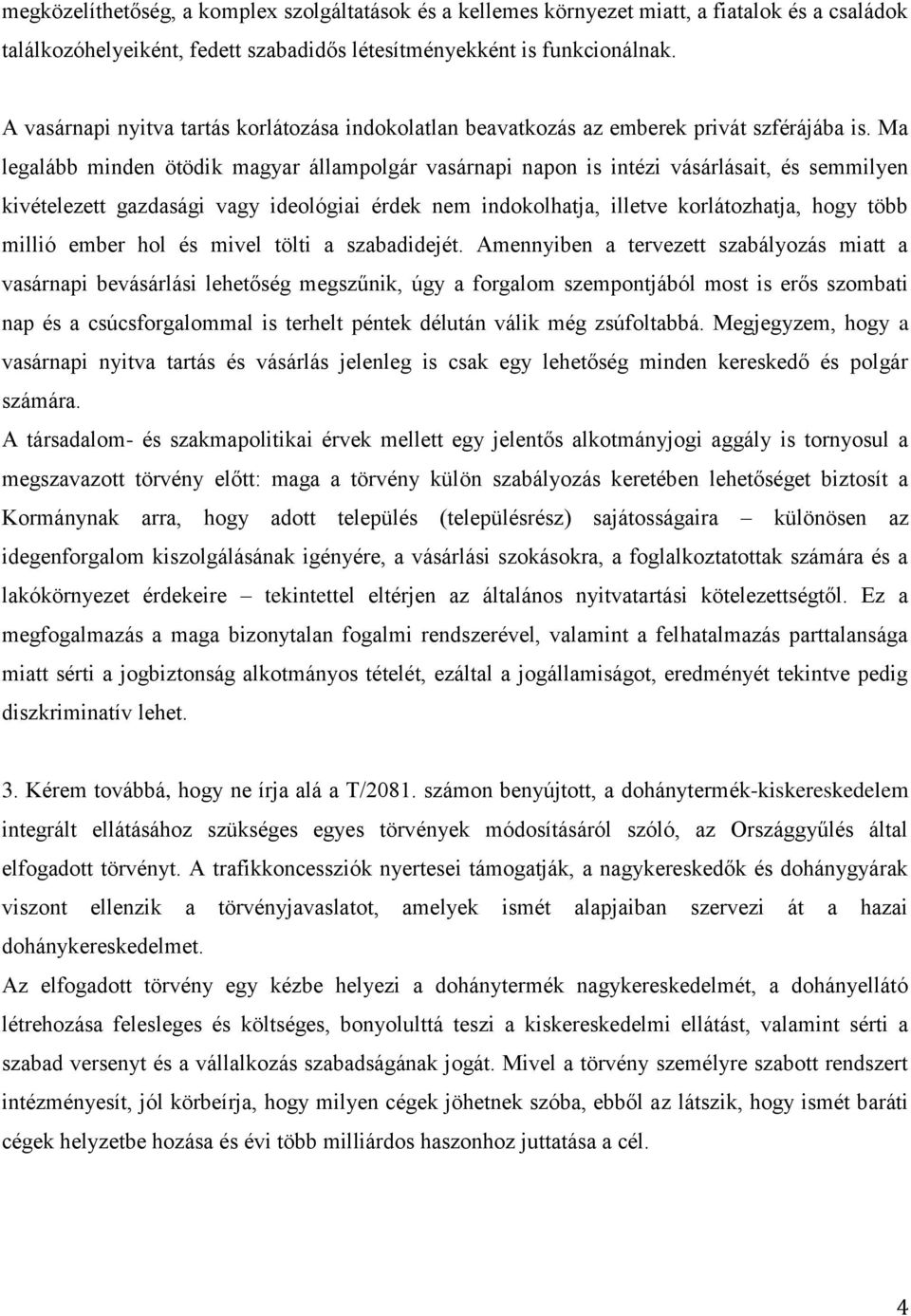 Ma legalább minden ötödik magyar állampolgár vasárnapi napon is intézi vásárlásait, és semmilyen kivételezett gazdasági vagy ideológiai érdek nem indokolhatja, illetve korlátozhatja, hogy több millió