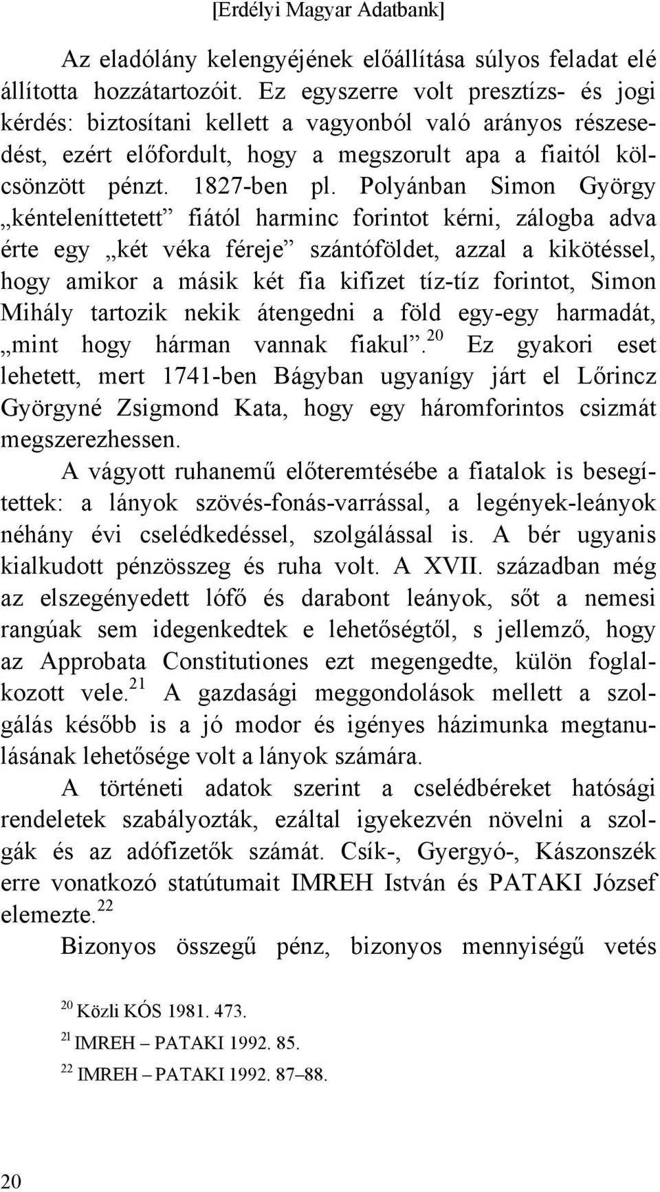 Polyánban Simon György kénteleníttetett fiától harminc forintot kérni, zálogba adva érte egy két véka féreje szántóföldet, azzal a kikötéssel, hogy amikor a másik két fia kifizet tíz-tíz forintot,