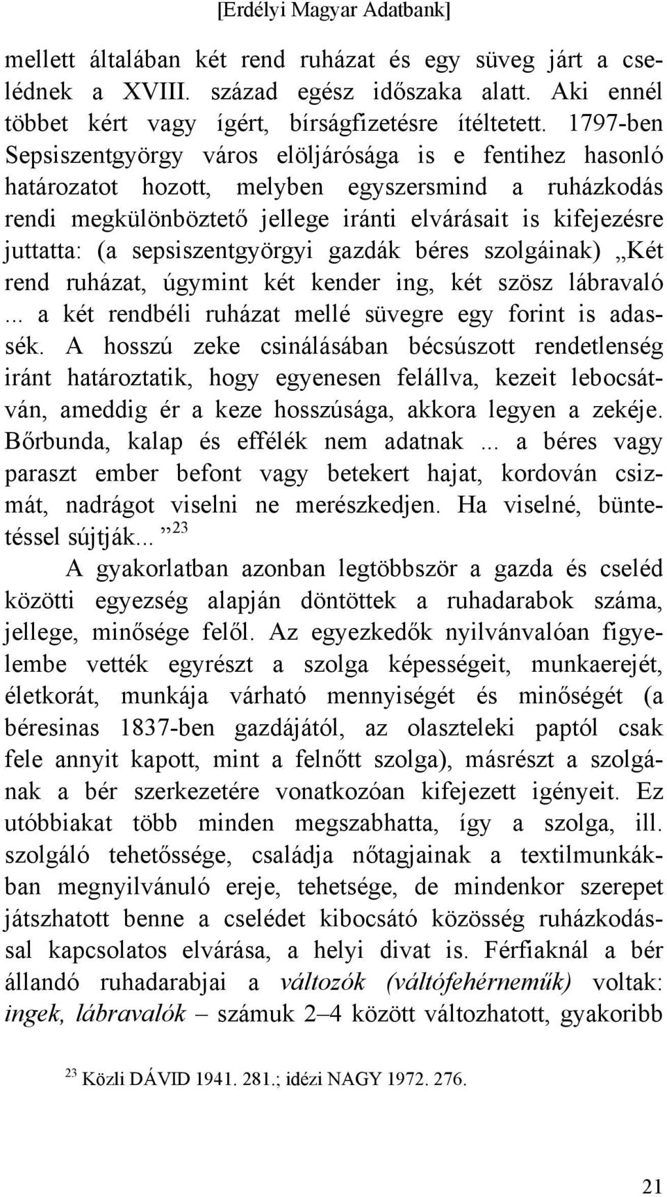 sepsiszentgyörgyi gazdák béres szolgáinak) Két rend ruházat, úgymint két kender ing, két szösz lábravaló... a két rendbéli ruházat mellé süvegre egy forint is adassék.