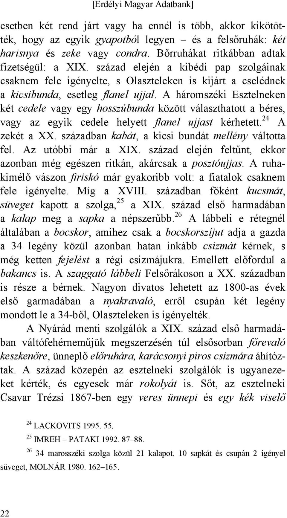 A háromszéki Esztelneken két cedele vagy egy hosszúbunda között választhatott a béres, vagy az egyik cedele helyett flanel ujjast kérhetett. 24 A zekét a XX.