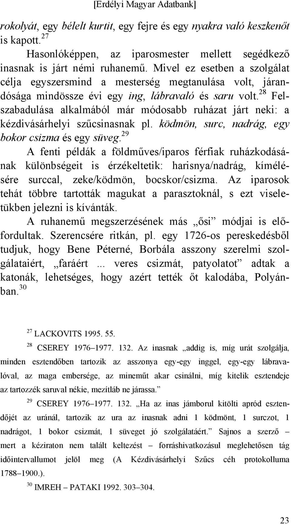 28 Felszabadulása alkalmából már módosabb ruházat járt neki: a kézdivásárhelyi szűcsinasnak pl. ködmön, surc, nadrág, egy bokor csizma és egy süveg.