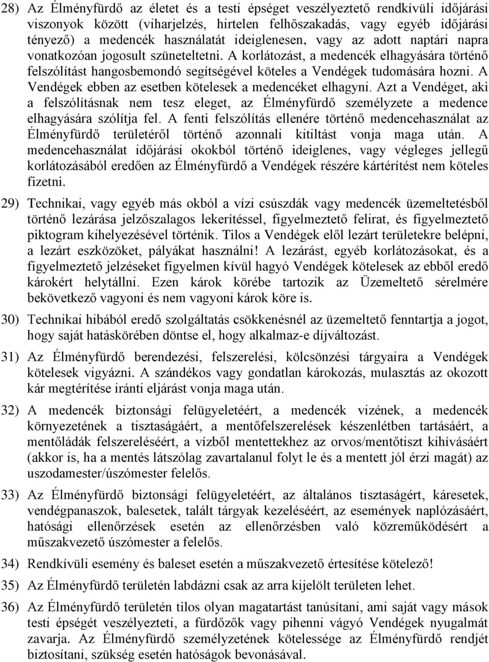 A Vendégek ebben az esetben kötelesek a medencéket elhagyni. Azt a Vendéget, aki a felszólításnak nem tesz eleget, az Élményfürdő személyzete a medence elhagyására szólítja fel.