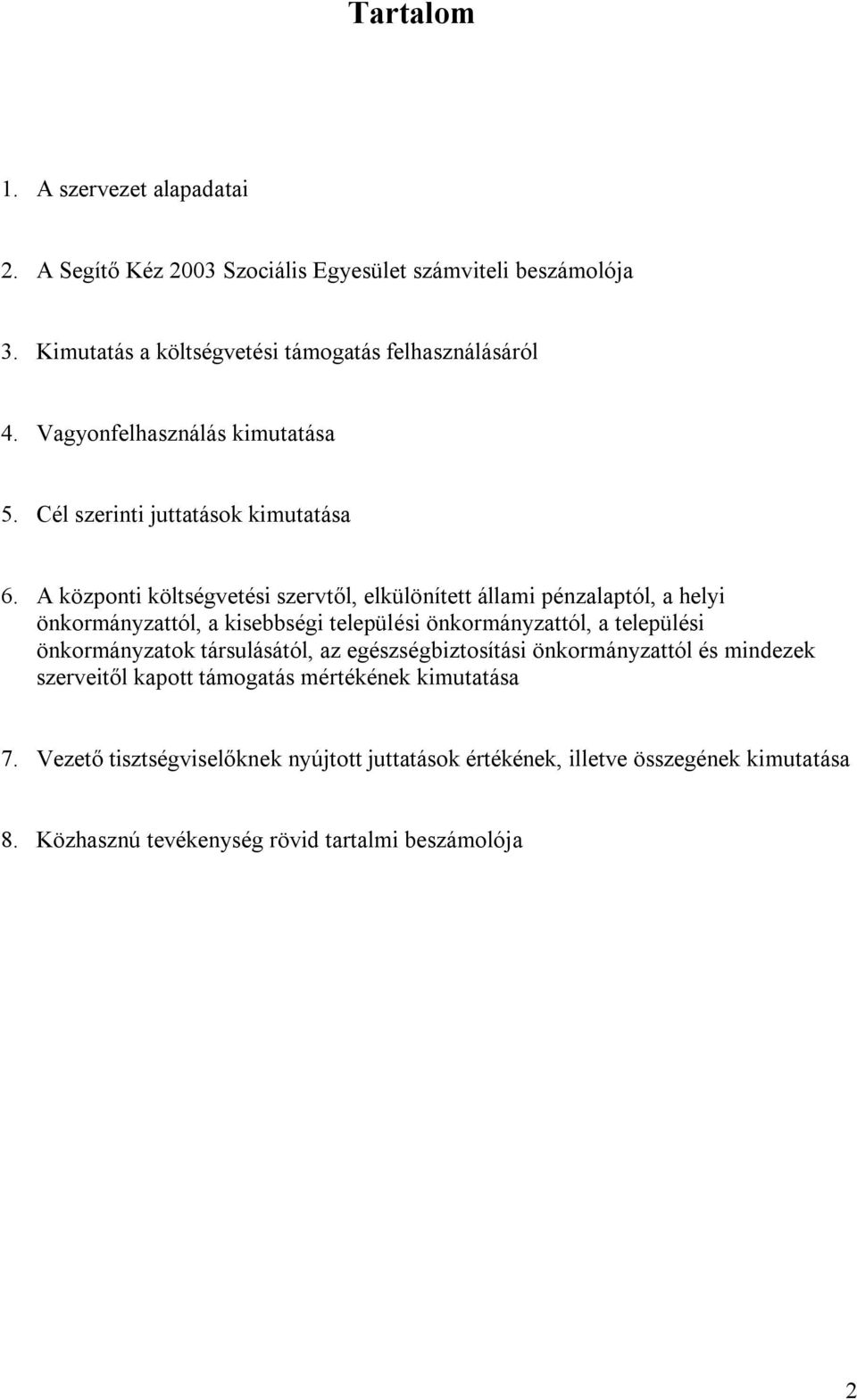 A központi költségvetési szervtől, elkülönített állami pénzalaptól, a helyi önkormányzattól, a kisebbségi települési önkormányzattól, a települési önkormányzatok