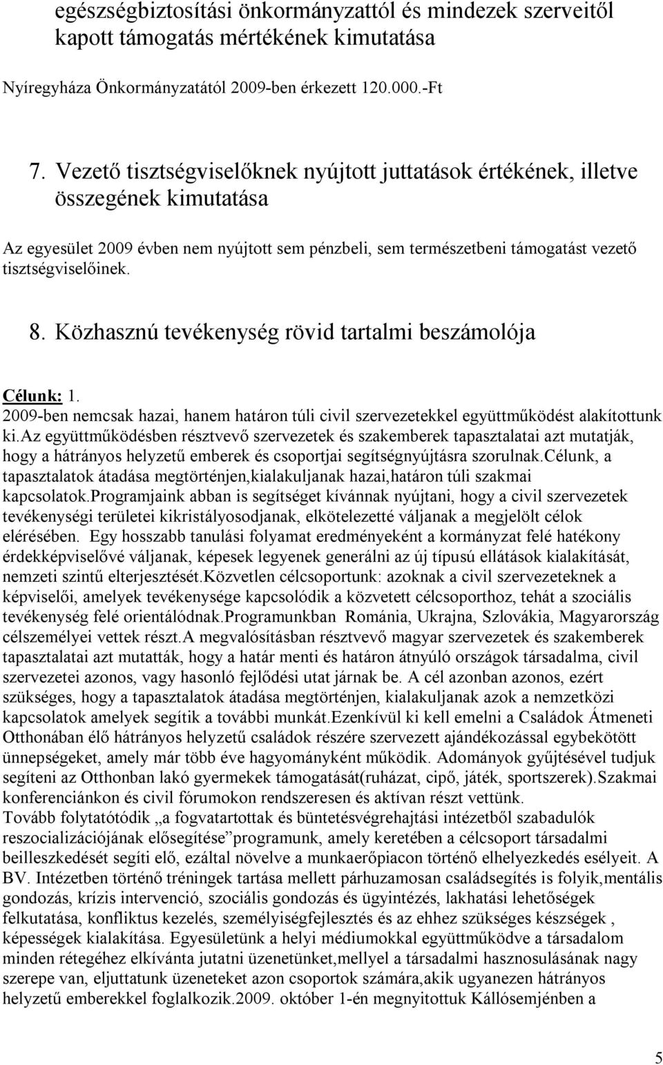 Közhasznú tevékenység rövid tartalmi beszámolója Célunk: 1. 2009-ben nemcsak hazai, hanem határon túli civil szervezetekkel együttműködést alakítottunk ki.