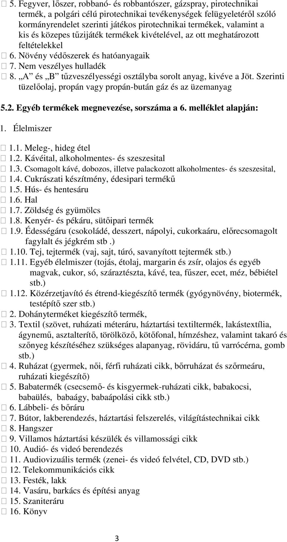 A és B tűzveszélyességi osztályba sorolt anyag, kivéve a Jöt. Szerinti tüzelőolaj, propán vagy propán-bután gáz és az üzemanyag 5.2. Egyéb termékek megnevezése, sorszáma a 6. melléklet alapján: 1.