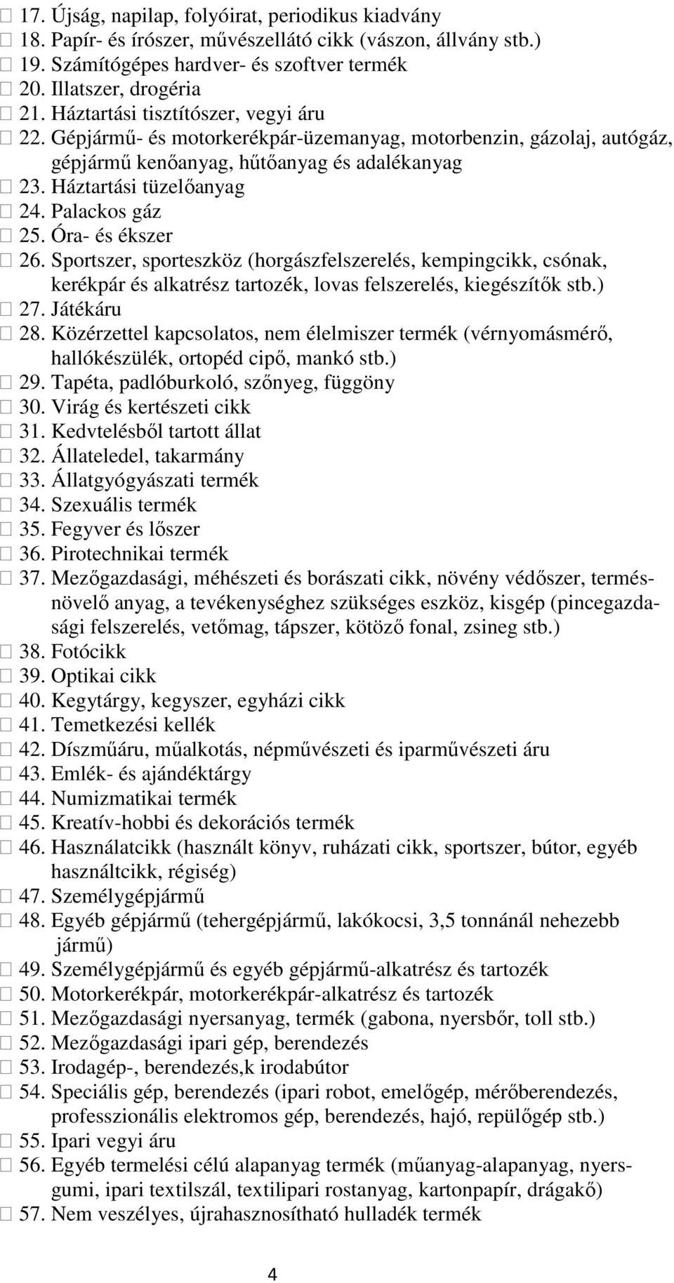 Óra- és ékszer 26. Sportszer, sporteszköz (horgászfelszerelés, kempingcikk, csónak, kerékpár és alkatrész tartozék, lovas felszerelés, kiegészítők stb.) 27. Játékáru 28.