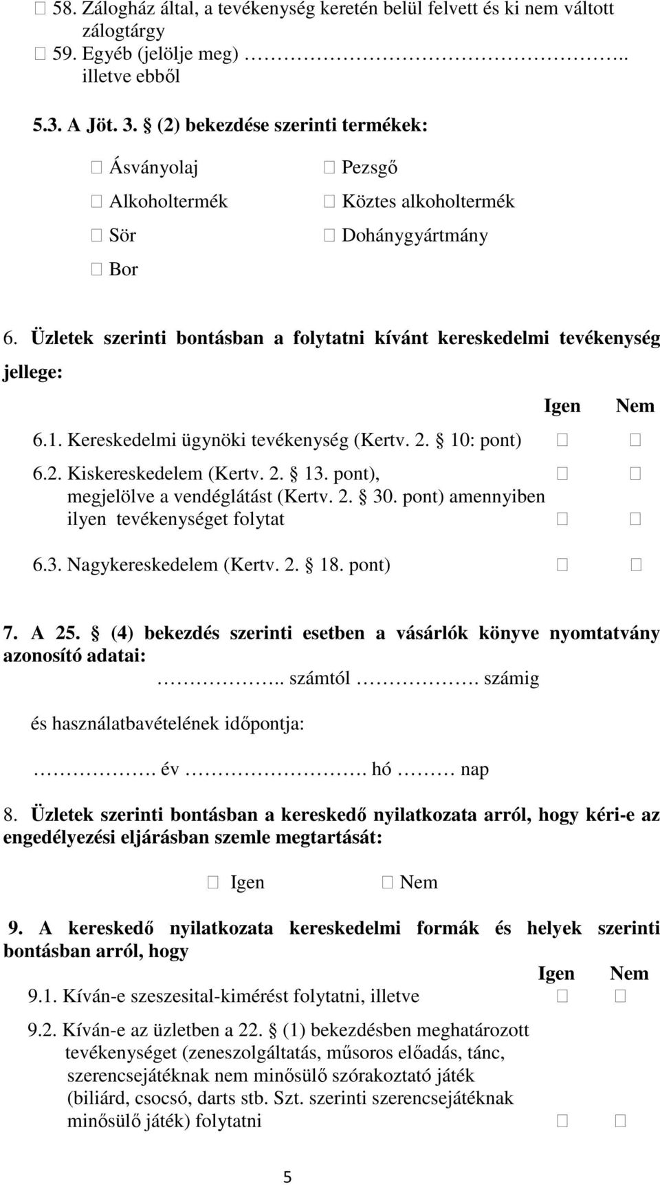 1. Kereskedelmi ügynöki tevékenység (Kertv. 2. 10: pont) 6.2. Kiskereskedelem (Kertv. 2. 13. pont), megjelölve a vendéglátást (Kertv. 2. 30. pont) amennyiben ilyen tevékenységet folytat 6.3. Nagykereskedelem (Kertv.