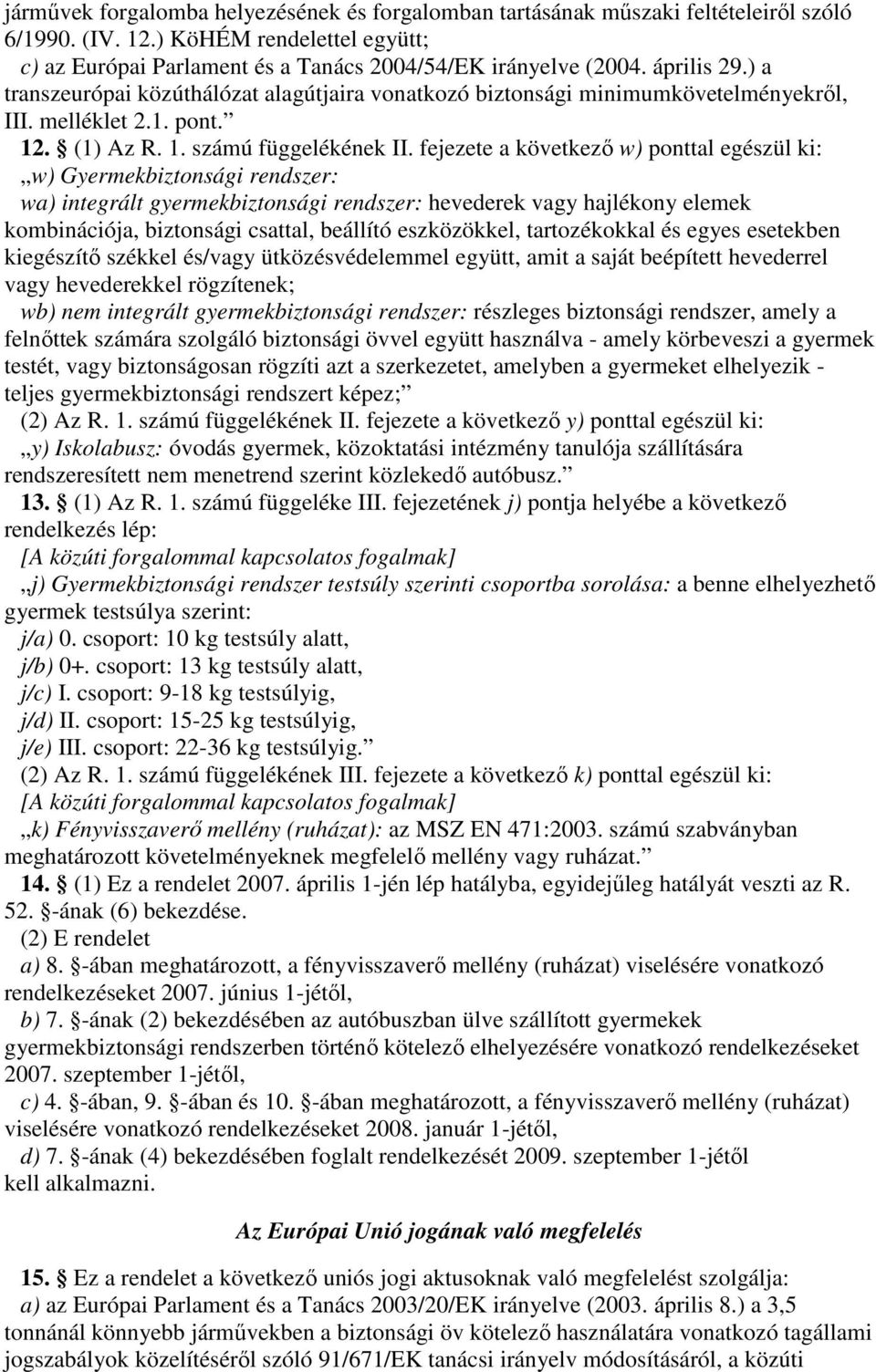 fejezete a következı w) ponttal egészül ki: w) Gyermekbiztonsági rendszer: wa) integrált gyermekbiztonsági rendszer: hevederek vagy hajlékony elemek kombinációja, biztonsági csattal, beállító