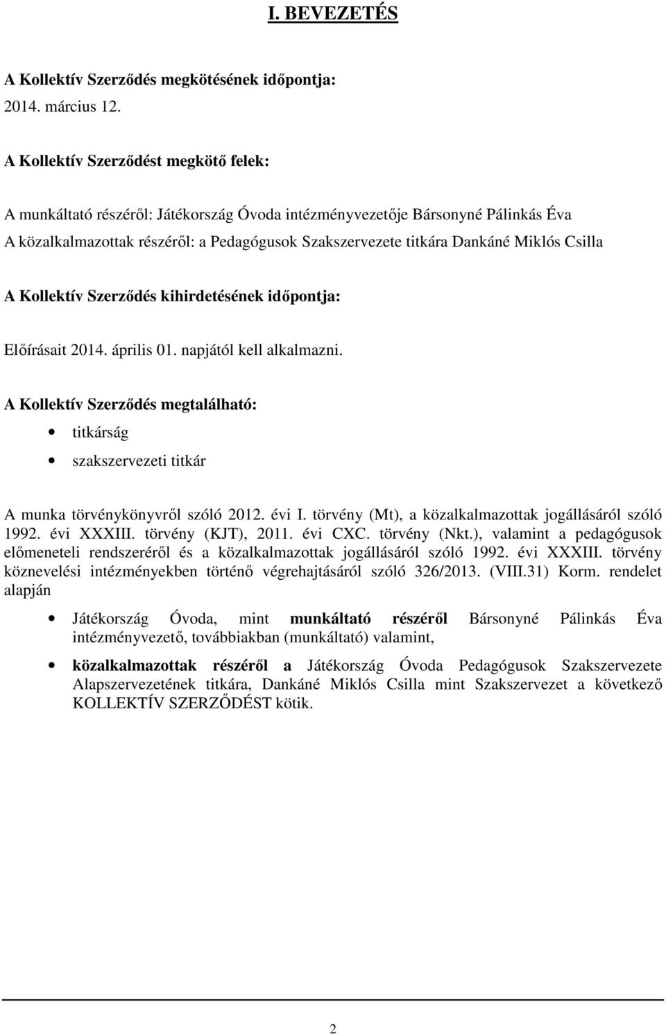 Miklós Csilla A Kollektív Szerződés kihirdetésének időpontja: Előírásait 2014. április 01. napjától kell alkalmazni.