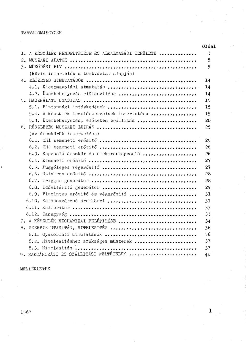 Üzembehelyez~s, előzetes beállítás 20 6. RÉSZLETE~3 MÜ~3ZAKI LEJRÁS "."... 25 (Az árrullkörök ismertetése) 6.1. CHI bemeneti er6sit6... 25 6. 2. CH2 bemeneti er6sit6... "... 26 6. J.