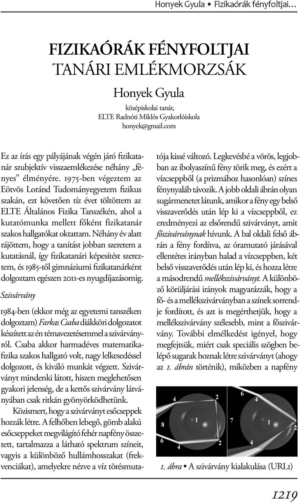 1975-ben végeztem az Eötvös Loránd Tudományegyetem fizikus szakán, ezt követően tíz évet töltöttem az ELTE Általános Fizika Tanszékén, ahol a kutatómunka mellett főként fizikatanár szakos hallgatókat