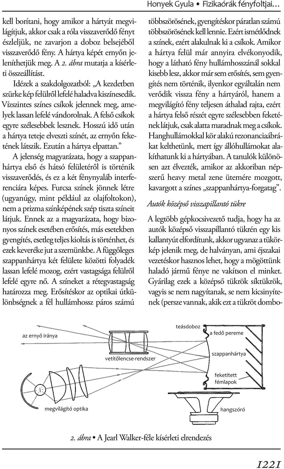 A felső csíkok egyre szélesebbek lesznek. Hosszú idő után a hártya teteje elveszti színét, az ernyőn feketének látszik. Ezután a hártya elpattan.