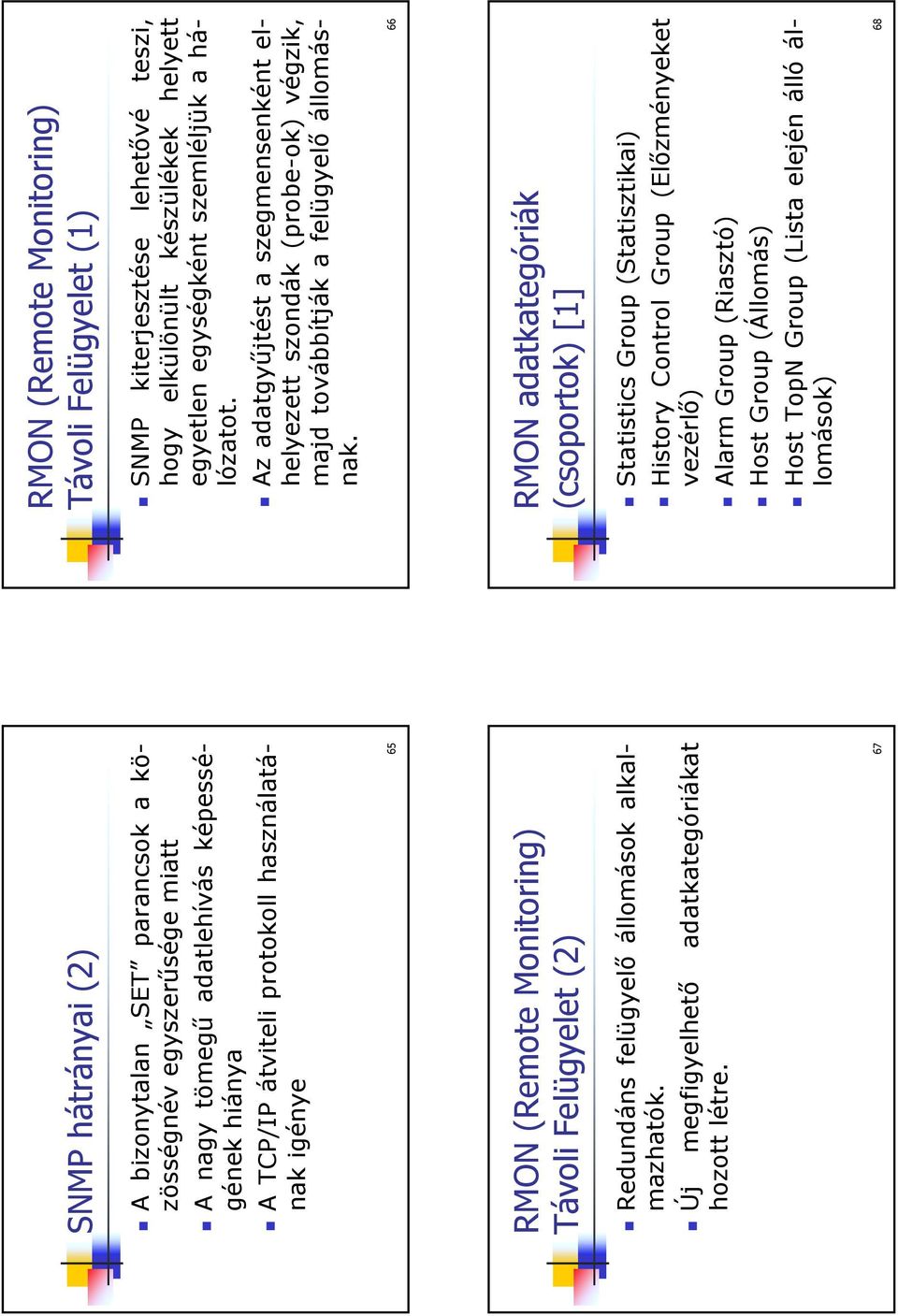67 RMON (Remote Monitoring) Távoli Felügyelet (1)! SNMP kiterjesztése lehetővé teszi, hogy elkülönült készülékek helyett egyetlen egységként szemléljük a hálózatot.