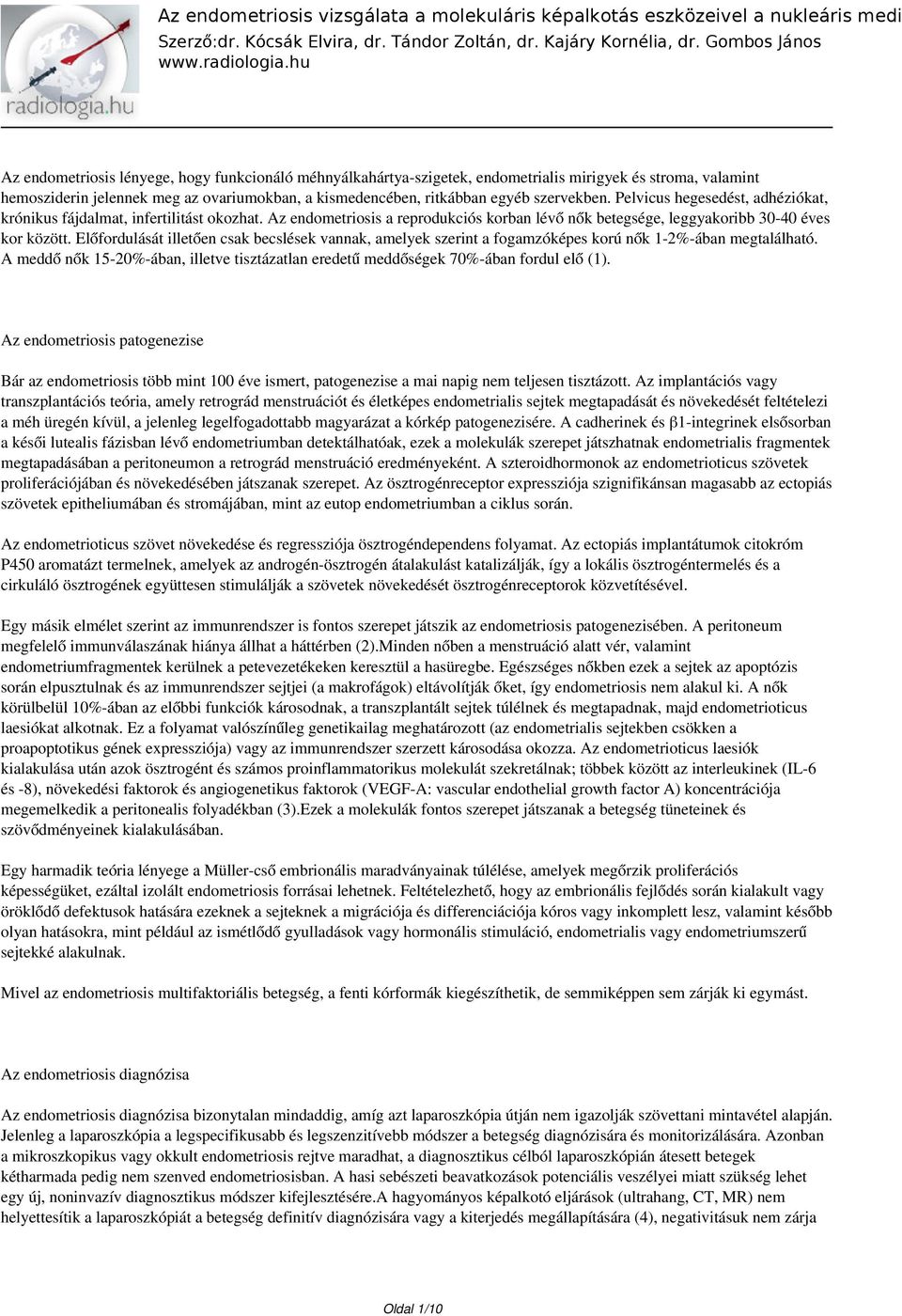 Előfordulását illetően csak becslések vannak, amelyek szerint a fogamzóképes korú nők 1-2%-ában megtalálható. A meddő nők 15-20%-ában, illetve tisztázatlan eredetű meddőségek 70%-ában fordul elő (1).