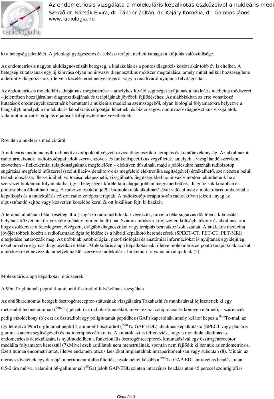 A betegség kutatásának egy új kihívása olyan noninvazív diagnosztikus módszer megtalálása, amely műtét nélkül hozzásegítene a definitív diagnózishoz, illetve a kezelés eredményességéről vagy a