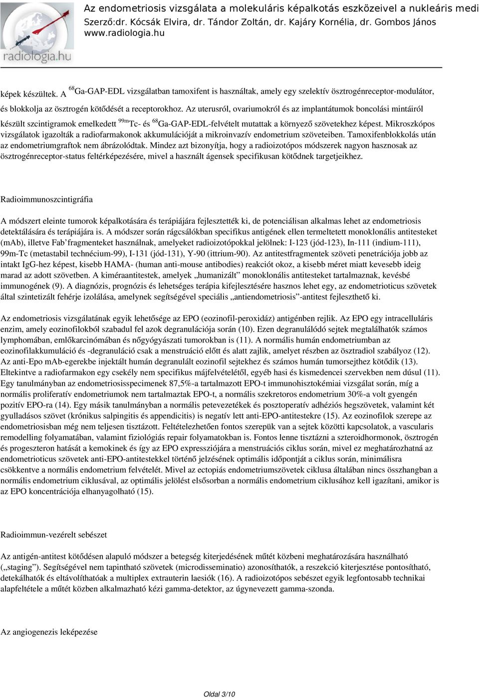 Mikroszkópos vizsgálatok igazolták a radiofarmakonok akkumulációját a mikroinvazív endometrium szöveteiben. Tamoxifenblokkolás után az endometriumgraftok nem ábrázolódtak.