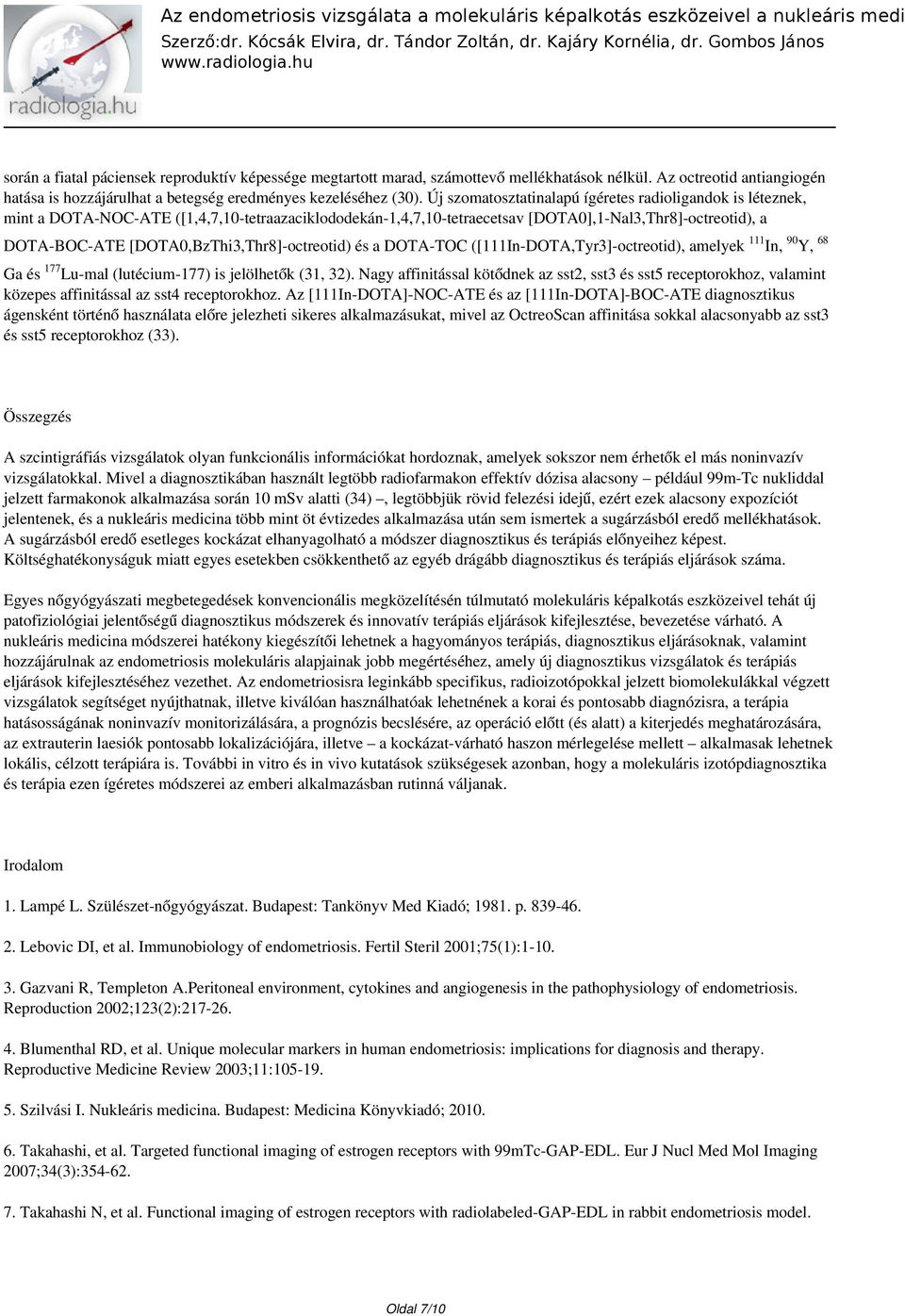 [DOTA0,BzThi3,Thr8]-octreotid) és a DOTA-TOC ([111In-DOTA,Tyr3]-octreotid), amelyek 111In, 90Y, 68 Ga és 177Lu-mal (lutécium-177) is jelölhetők (31, 32).