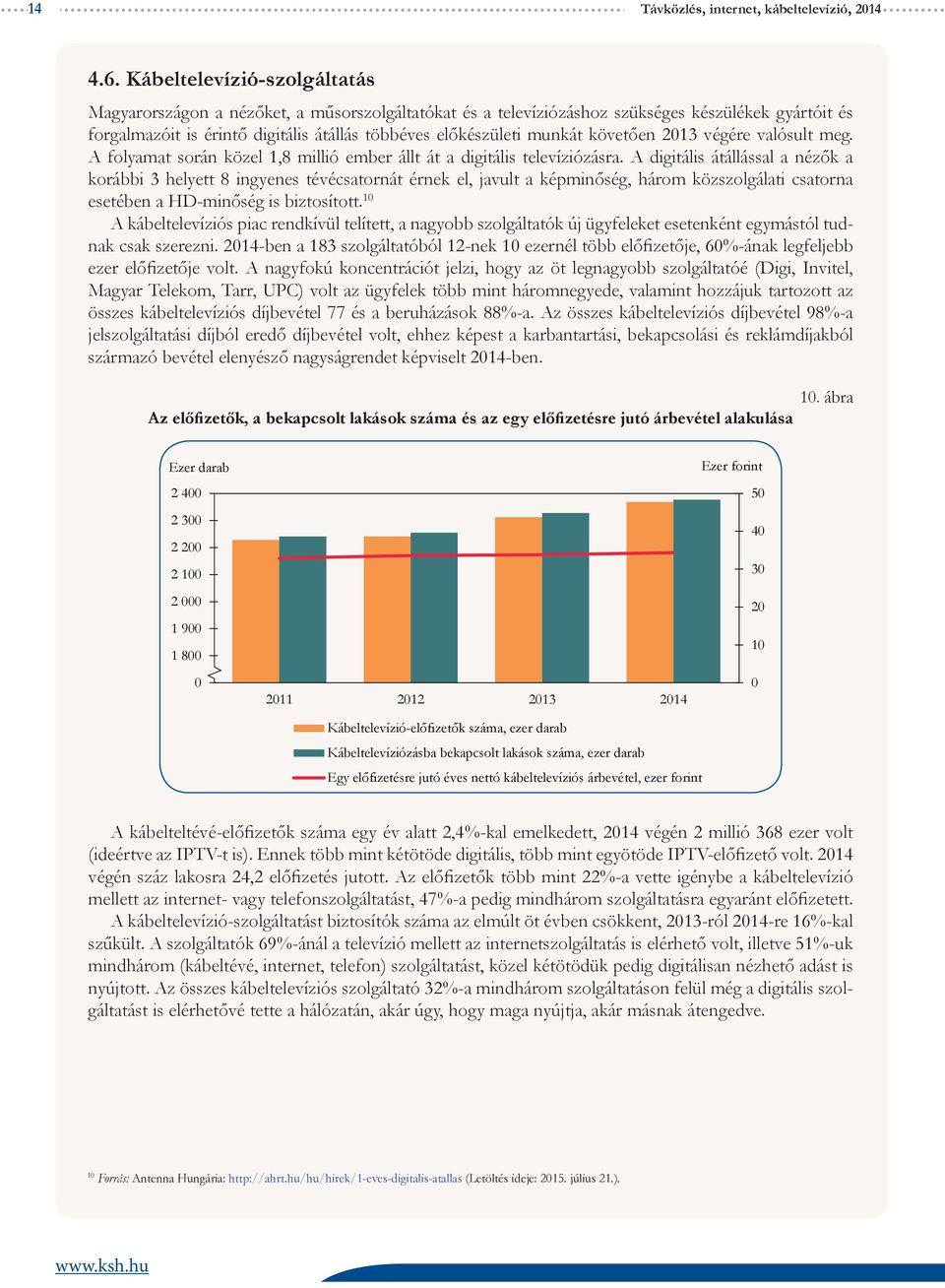 követően 213 végére valósult meg. A folyamat során közel 1,8 millió ember állt át a digitális televíziózásra.