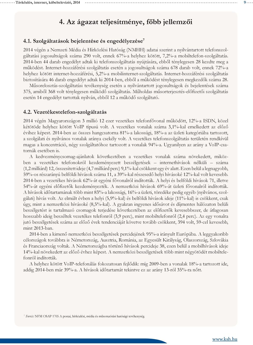 Szolgáltatások bejelentése és engedélyezése 7 214 végén a Nemzeti Média és Hírközlési Hatóság (NMHH) adatai szerint a nyilvántartott telefonszolgáltatási jogosultságok száma 29 volt, ennek 67%-a