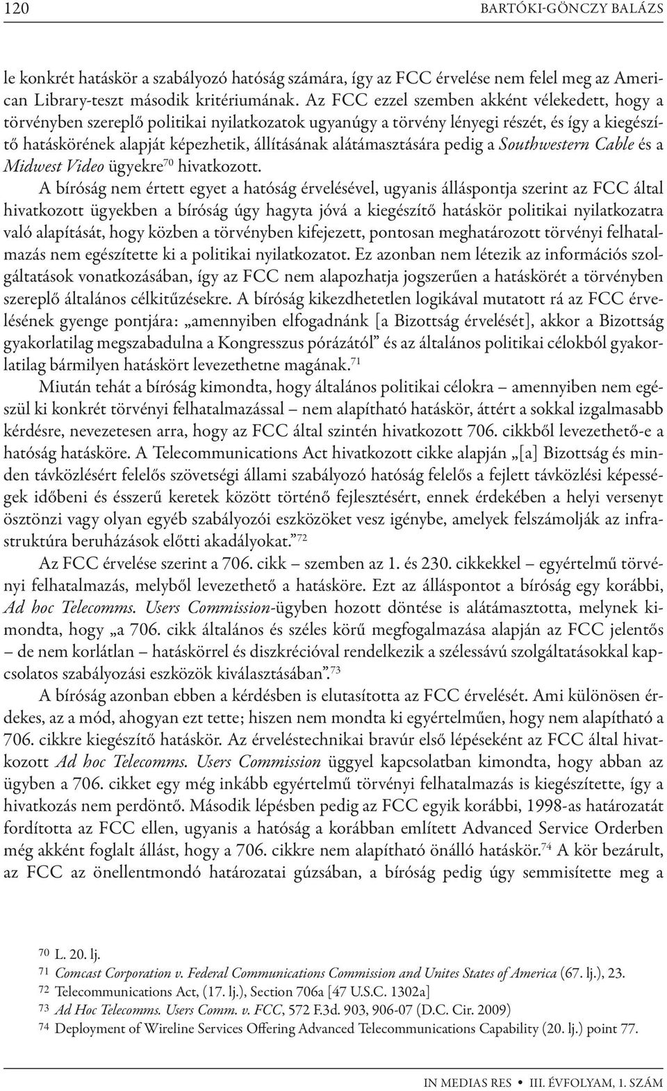 alátámasztására pedig a Southwestern Cable és a Midwest Video ügyekre 70 hivatkozott.