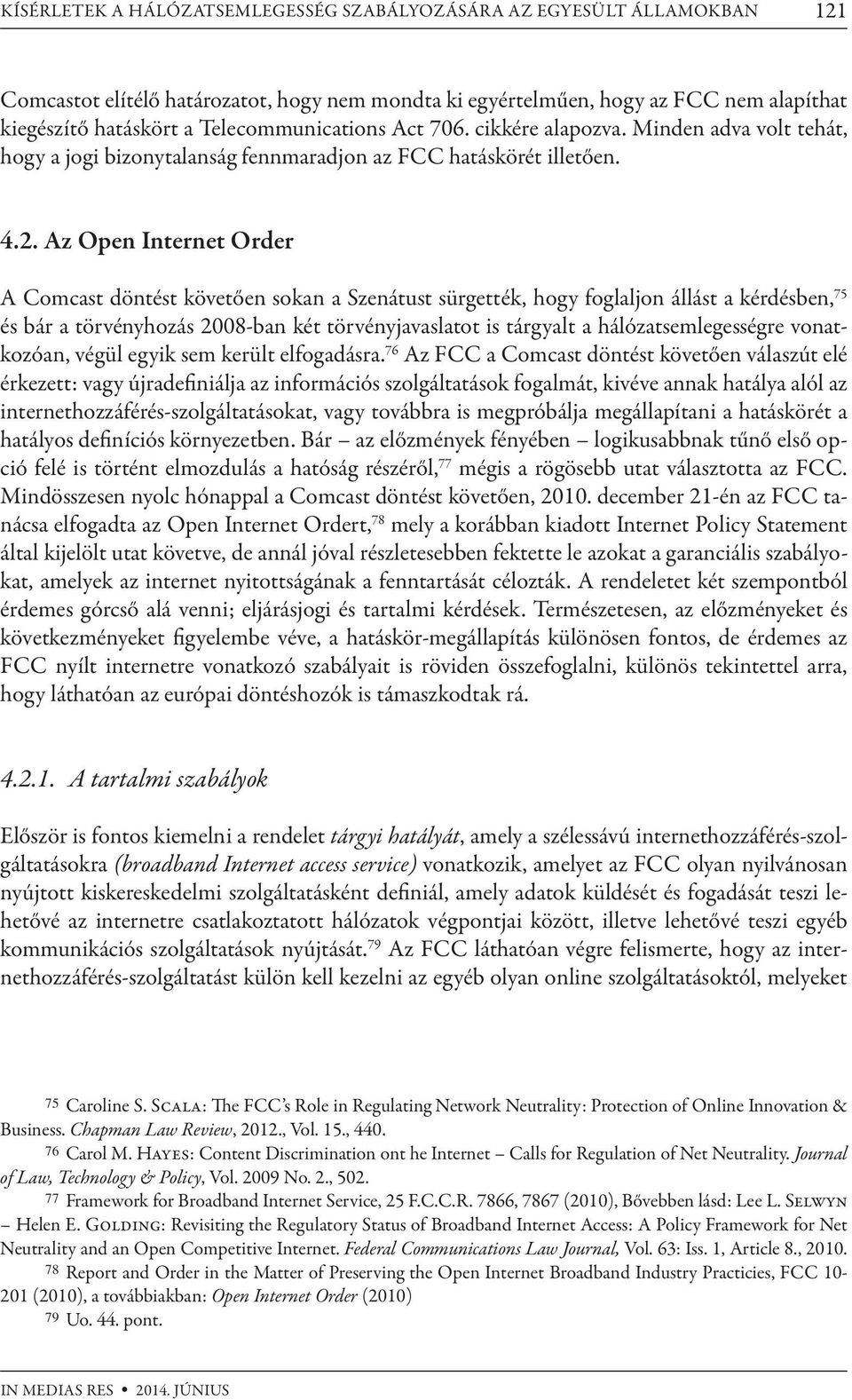 Az Open Internet Order A Comcast döntést követően sokan a Szenátust sürgették, hogy foglaljon állást a kérdésben, 75 és bár a törvényhozás 2008-ban két törvényjavaslatot is tárgyalt a