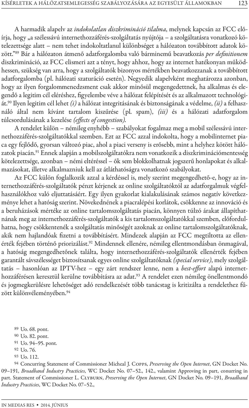 89 Bár a hálózaton átmenő adatforgalomba való bárminemű beavatkozás per definitionem diszkrimináció, az FCC elismeri azt a tényt, hogy ahhoz, hogy az internet hatékonyan működhessen, szükség van