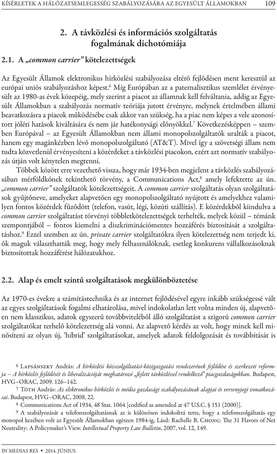 A common carrier kötelezettségek Az Egyesült Államok elektronikus hírközlési szabályozása eltérő fejlődésen ment keresztül az európai uniós szabályozáshoz képest.