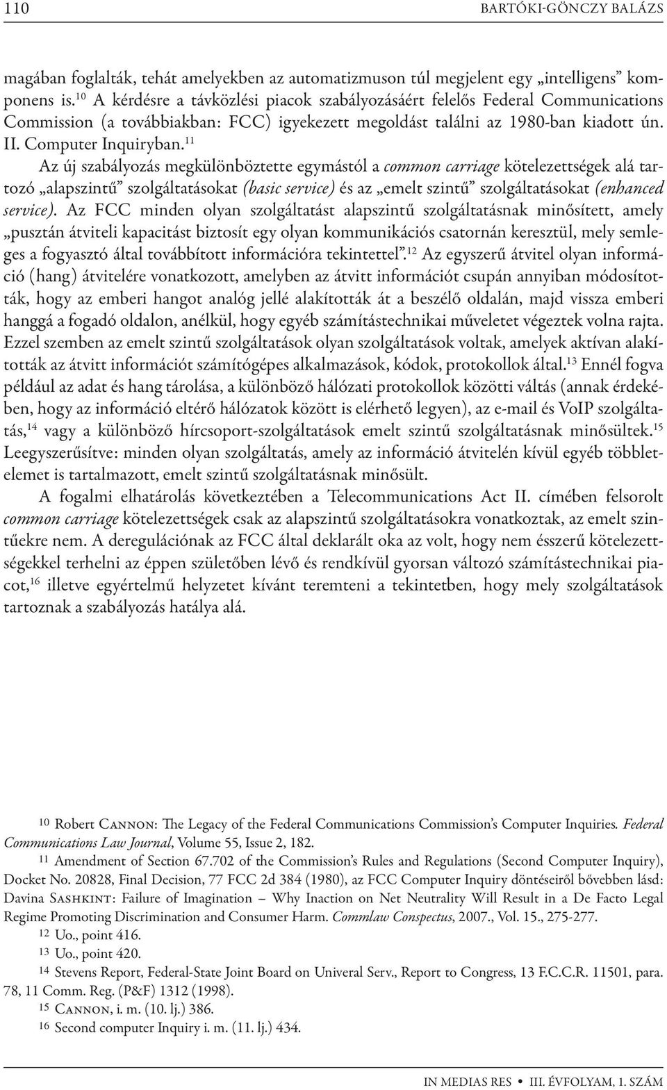 11 Az új szabályozás megkülönböztette egymástól a common carriage kötelezettségek alá tartozó alapszintű szolgáltatásokat (basic service) és az emelt szintű szolgáltatásokat (enhanced service).