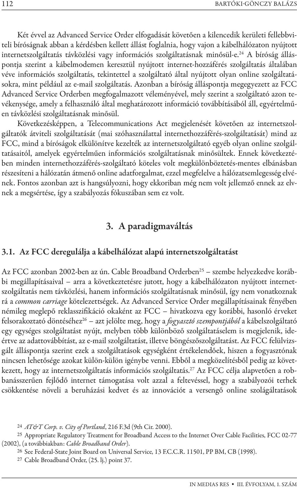 24 A bíróság álláspontja szerint a kábelmodemen keresztül nyújtott internet-hozzáférés szolgáltatás általában véve információs szolgáltatás, tekintettel a szolgáltató által nyújtott olyan online