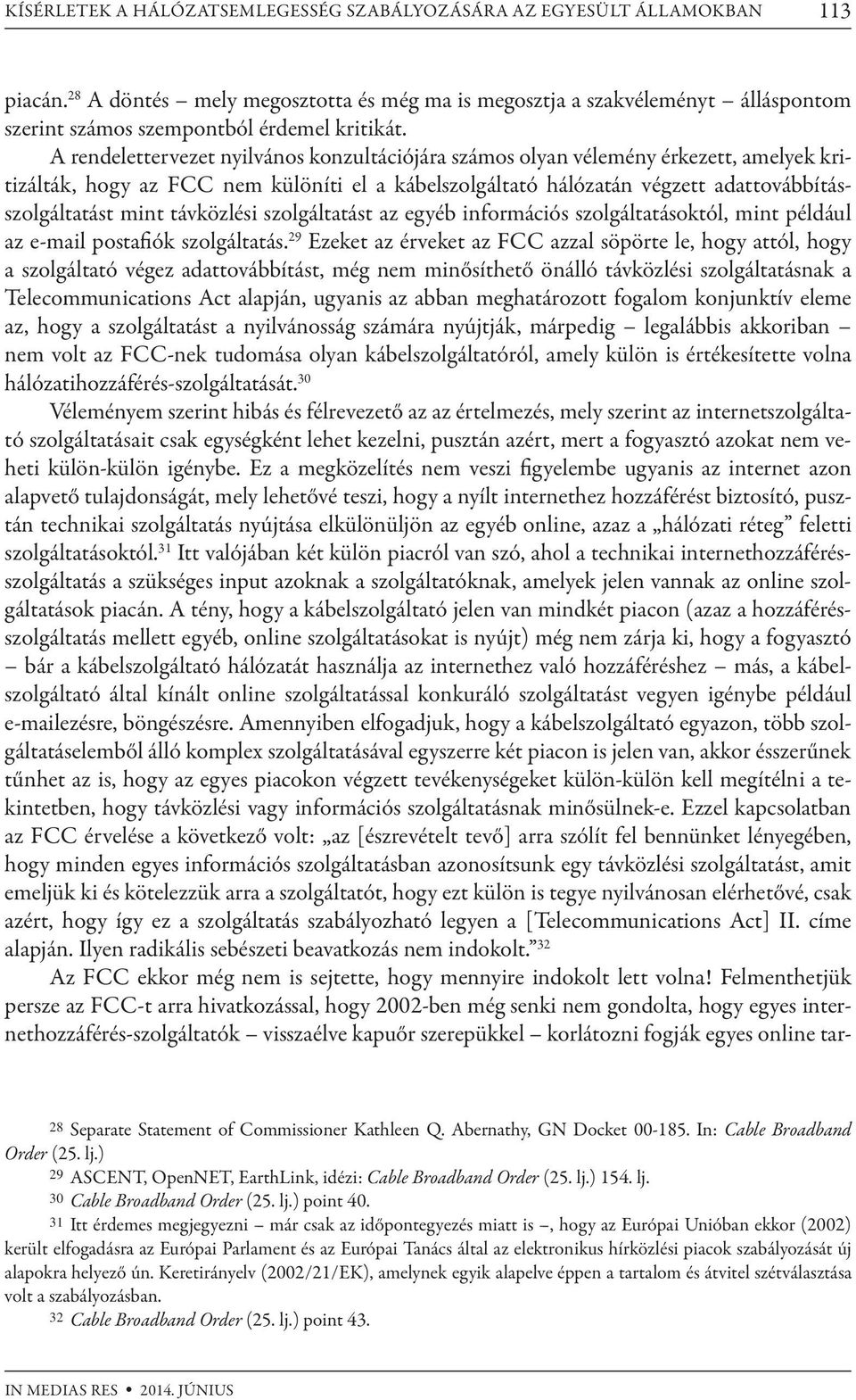 A rendelettervezet nyilvános konzultációjára számos olyan vélemény érkezett, amelyek kritizálták, hogy az FCC nem különíti el a kábelszolgáltató hálózatán végzett adattovábbításszolgáltatást mint