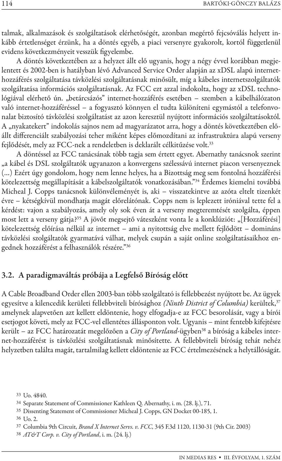 A döntés következtében az a helyzet állt elő ugyanis, hogy a négy évvel korábban megjelentett és 2002-ben is hatályban lévő Advanced Service Order alapján az xdsl alapú internethozzáférés