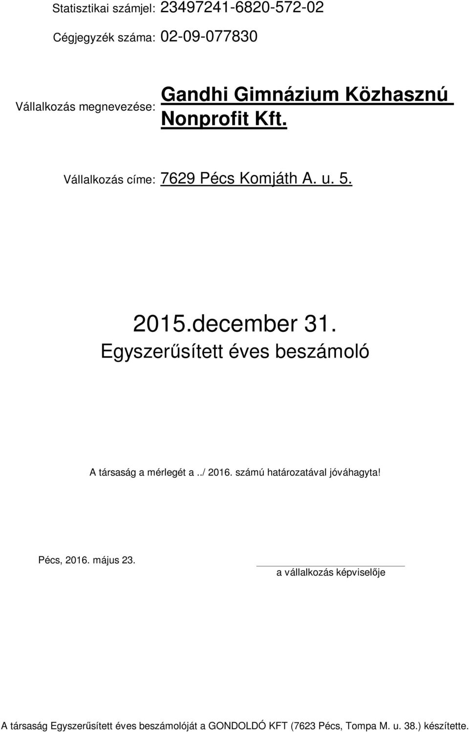 Egyszerűsített éves beszámoló A társaság a mérlegét a../ 2016. számú határozatával jóváhagyta! Pécs, 2016.