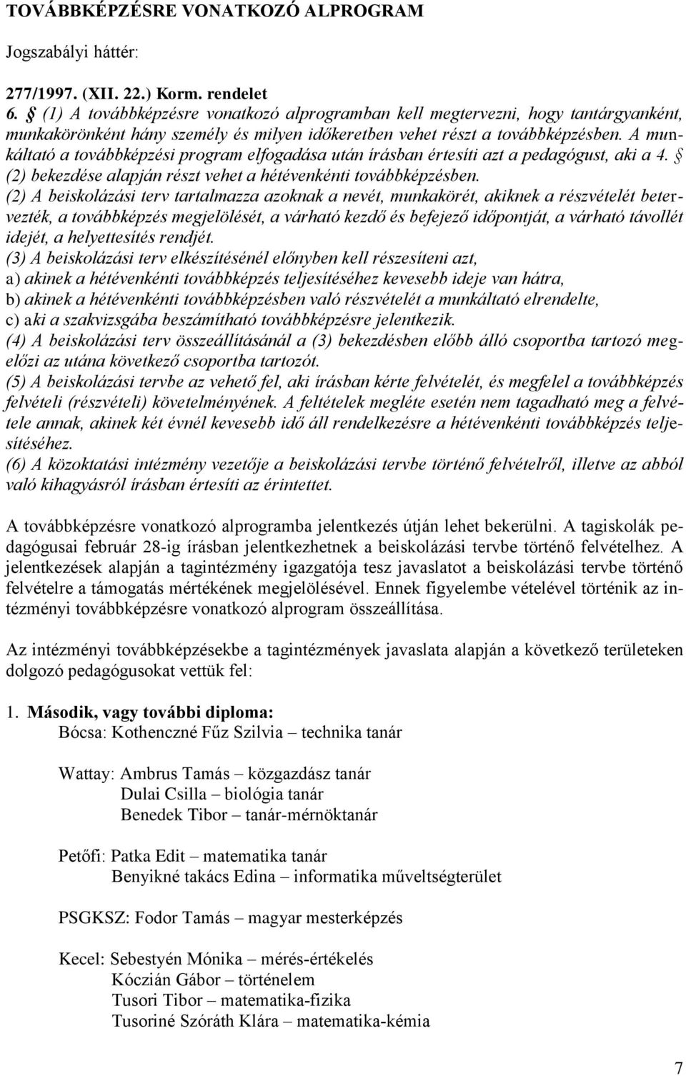 A munkáltató a továbbképzési program elfogadása után írásban értesíti azt a pedagógust, aki a 4. (2) bekezdése alapján részt vehet a hétévenkénti továbbképzésben.